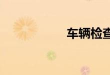  车辆检查内容有哪些 