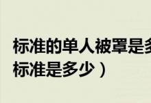 标准的单人被罩是多大尺寸（单人被罩的尺寸标准是多少）