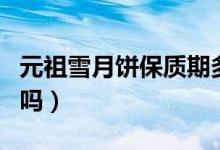 元祖雪月饼保质期多久（元祖雪月饼要放冰箱吗）