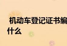  机动车登记证书编号 机动车登记证书编号是什么 