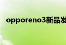 opporeno3新品发布（5G视频手机来了）