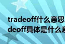 tradeoff什么意思中文（请问在经济学中tradeoff具体是什么意思）