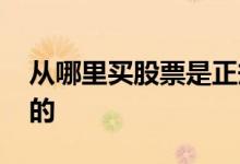 从哪里买股票是正规的 从哪里买股票是正规的 
