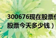 300676现在股票什么价（华大基因300676股票今天多少钱）