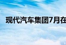 现代汽车集团7月在美销量同比下降10.8%