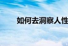 如何去洞察人性（如何去洞下沙滩）