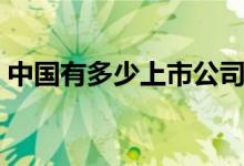 中国有多少上市公司啊 中国有多少上市公司 