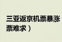 三亚返京机票暴涨（部分票价涨幅超400%一票难求）