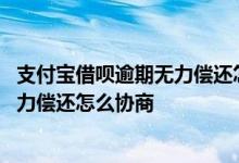 支付宝借呗逾期无力偿还怎么写困难证明 支付宝借呗逾期无力偿还怎么协商