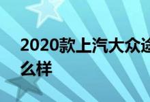 2020款上汽大众途昂X长航版性能及引擎怎么样 