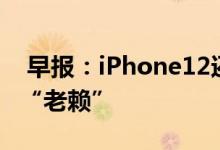  早报：iPhone12还有刘海罗永浩回应被列为“老赖” 