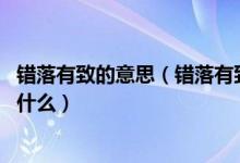 错落有致的意思（错落有致的解释错落有致怎么解释,意思是什么）