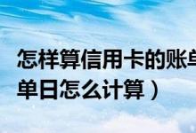 怎样算信用卡的账单日（重庆银行信用卡的账单日怎么计算）