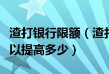 渣打银行限额（渣打银行信用卡的额度一般可以提高多少）