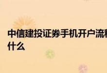 中信建投证券手机开户流程图 中信建投证券手机开户流程是什么 
