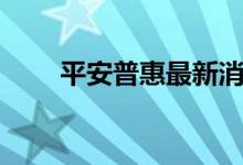 平安普惠最新消息（平安普惠催收）