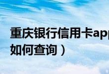 重庆银行信用卡app（重庆银行信用卡的积分如何查询）