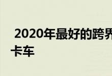  2020年最好的跨界SUV牵引车是真正的家庭卡车 