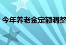 今年养老金定额调整是多少 比去年涨的多吗 