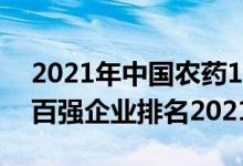 2021年中国农药100强企业排名（中国农药百强企业排名2021）