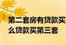 第二套房有贷款买第三套房 名下有二套房怎么贷款买第三套