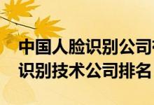 中国人脸识别公司有哪些（2020年国内人脸识别技术公司排名）