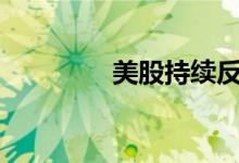 美股持续反弹纳指涨超1%