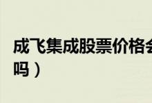 成飞集成股票价格会涨吗（成飞集成值得持有吗）