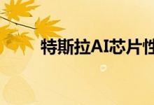  特斯拉AI芯片性能公布高达20倍！ 