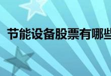节能设备股票有哪些节能设备概念股票名单