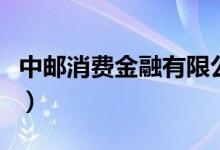 中邮消费金融有限公司（中邮消费金融怎么样）