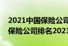 2021中国保险公司排行榜前十名（中国十大保险公司排名2021）