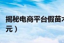 揭秘电商平台假苗木陷阱（一个多月赚几十万元）