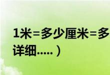 1米=多少厘米=多少分米=多少毫米（切记：详细.....）