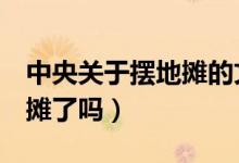 中央关于摆地摊的文件（6月起全国可街边摆摊了吗）
