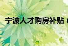 宁波人才购房补贴（买房最高可补贴60万）