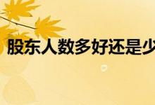 股东人数多好还是少 股东人数多好还是少好
