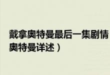 戴拿奥特曼最后一集剧情（戴拿奥特曼里最后三集里的人造奥特曼详述）