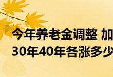 今年养老金调整 加大挂钩比重工龄15年20年30年40年各涨多少 