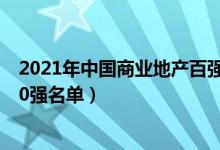 2021年中国商业地产百强企业排名（2021中国商业地产100强名单）