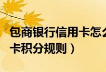 包商银行信用卡怎么兑换积分（包商银行信用卡积分规则）