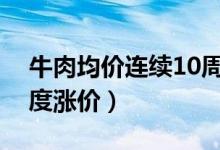 牛肉均价连续10周上涨（为什么会出现大幅度涨价）