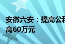 安徽六安：提高公积金贷款额度双职工家庭最高60万元