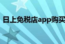 日上免税店app购买流程（具体操作在这里）