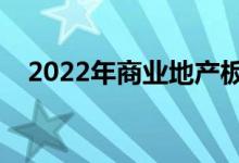 2022年商业地产板块上市公司有哪些（）