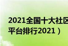 2021全国十大社区团购平台（中国社区团购平台排行2021）