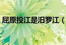 屈原投江是汨罗江（屈原投河的汨罗江在哪）