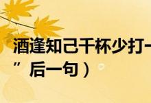 酒逢知己千杯少打一生肖（“酒逢知己千杯少”后一句）