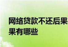 网络贷款不还后果有多严重 网络贷款不还后果有哪些