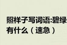 照样子写词语:碧绿碧绿.雪白雪白.金黄金黄还有什么（速急）
